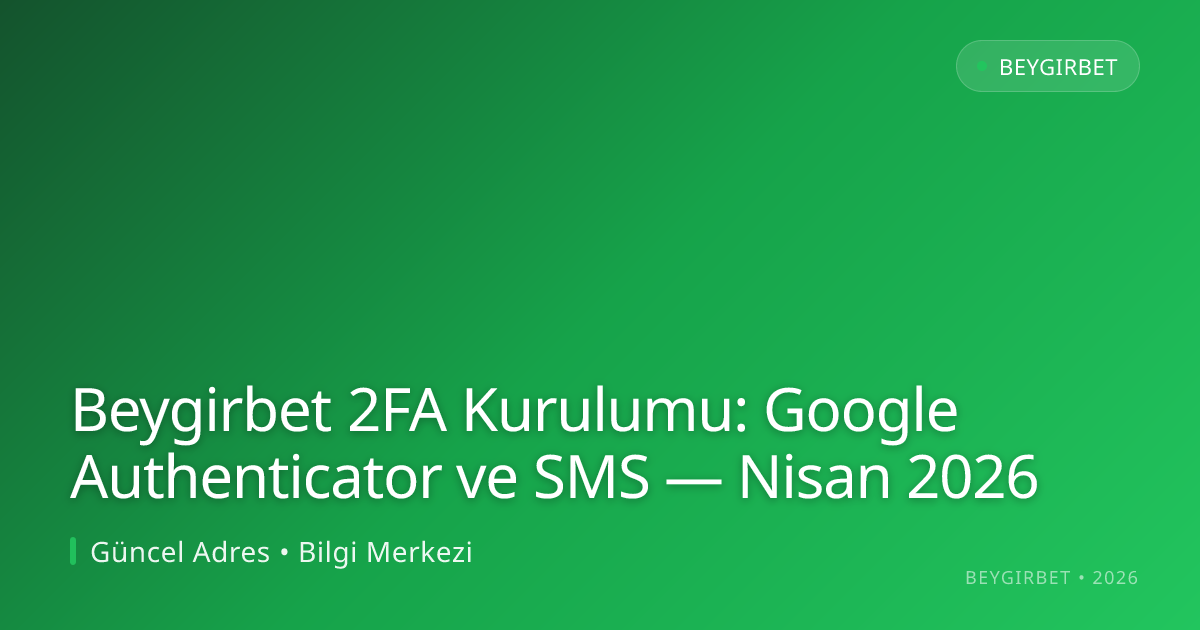 Beygirbet 2FA Kurulumu: Google Authenticator ve SMS - beygirbet rehber görseli