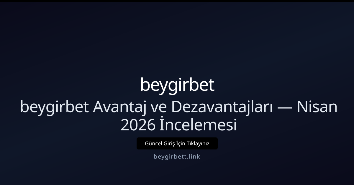 beygirbett İncelemesi: Artılar ve Eksiler — Nisan 2026 Güncellemesi beygirbett İncelemesi: Artılar ve Eksiler — Nisan 2026 Güncellemesi - beygirbet rehber görseli