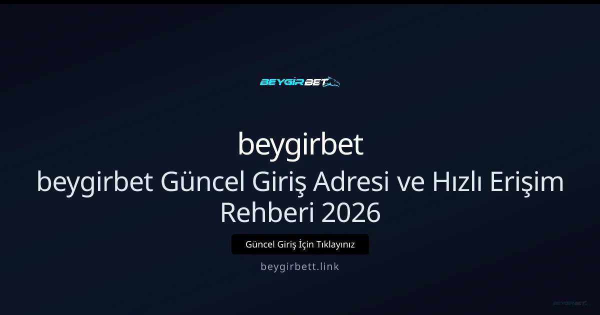 beygirbet Güncel Giriş Adresi ve Hızlı Erişim Rehberi 2026 - beygirbet rehber görseli