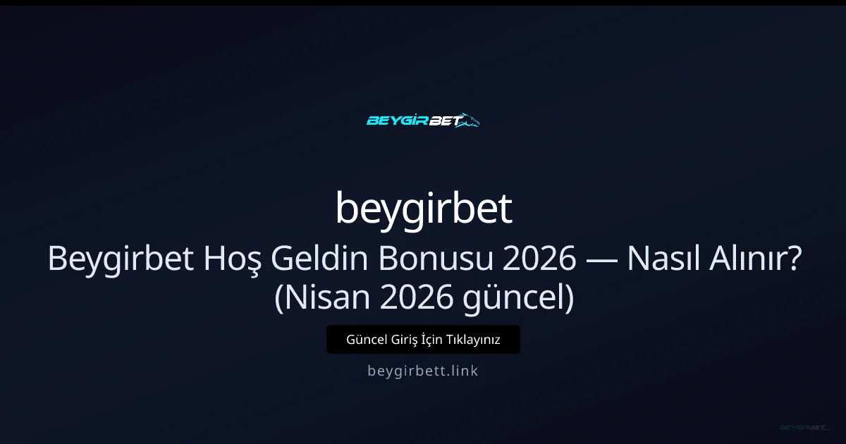 Beygirbet Hoş Geldin Bonusu 2026 — Nasıl Alınır? - beygirbet rehber görseli