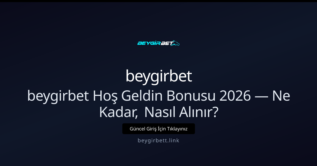 beygirbet Hoş Geldin Bonusu: Ne Kadar, Nasıl Alınır?