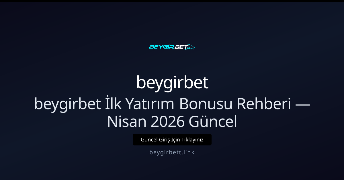 beygirbett İlk Yatırım Bonusu Kılavuzu — Nisan 2026 Güncel Rehber beygirbett İlk Yatırım Bonusu Kılavuzu — Nisan 2026 Güncel Rehber - beygirbet rehber görseli