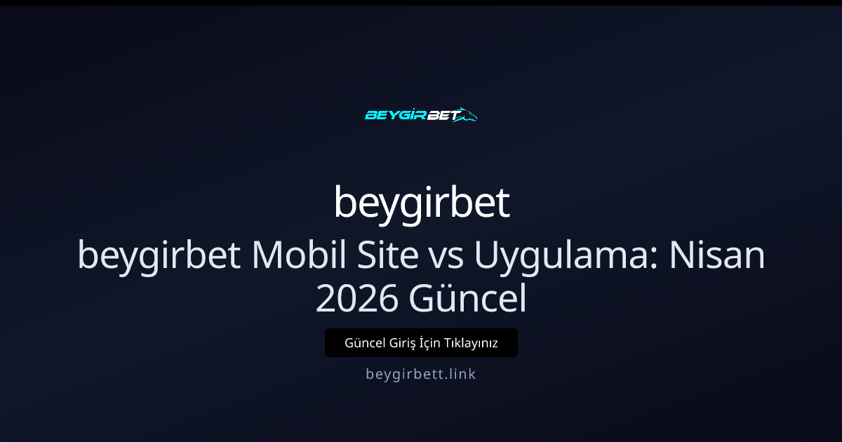 beygirbett: Mobil Site ve Uygulama Karşılaştırması — Nisan 2026 beygirbett: Mobil Site ve Uygulama Karşılaştırması — Nisan 2026 - beygirbet rehber görseli