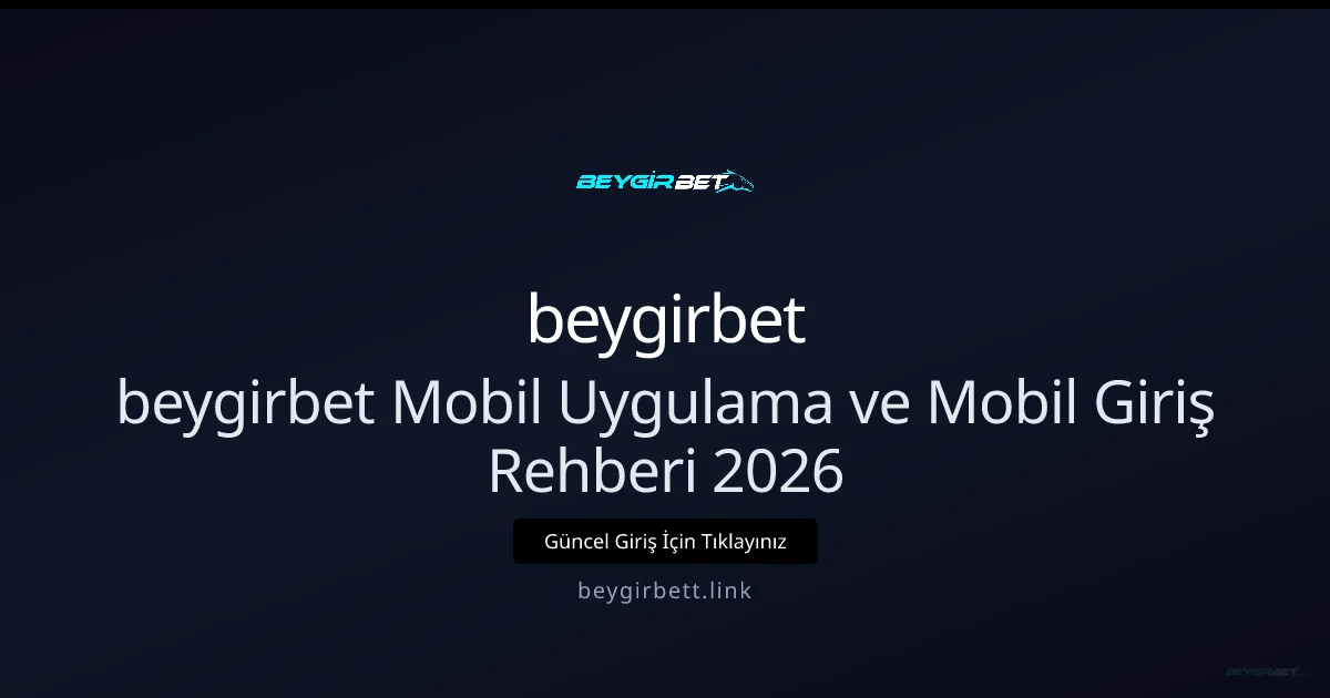 beygirbet Mobil Uygulama ve Mobil Giriş Rehberi 2026 - beygirbet rehber görseli