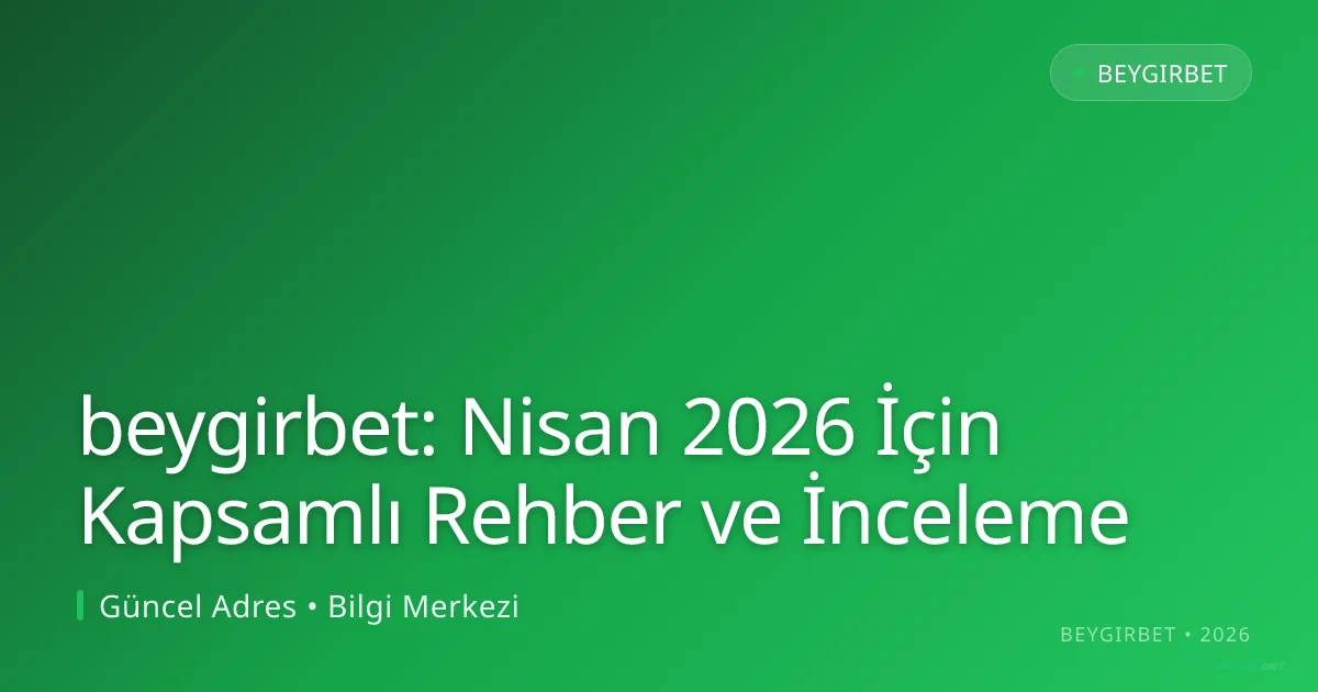 beygirbet: Nisan 2026 İçin Kapsamlı Rehber ve İnceleme beygirbet: Nisan 2026 İçin Kapsamlı Rehber ve İnceleme — rehber görseli