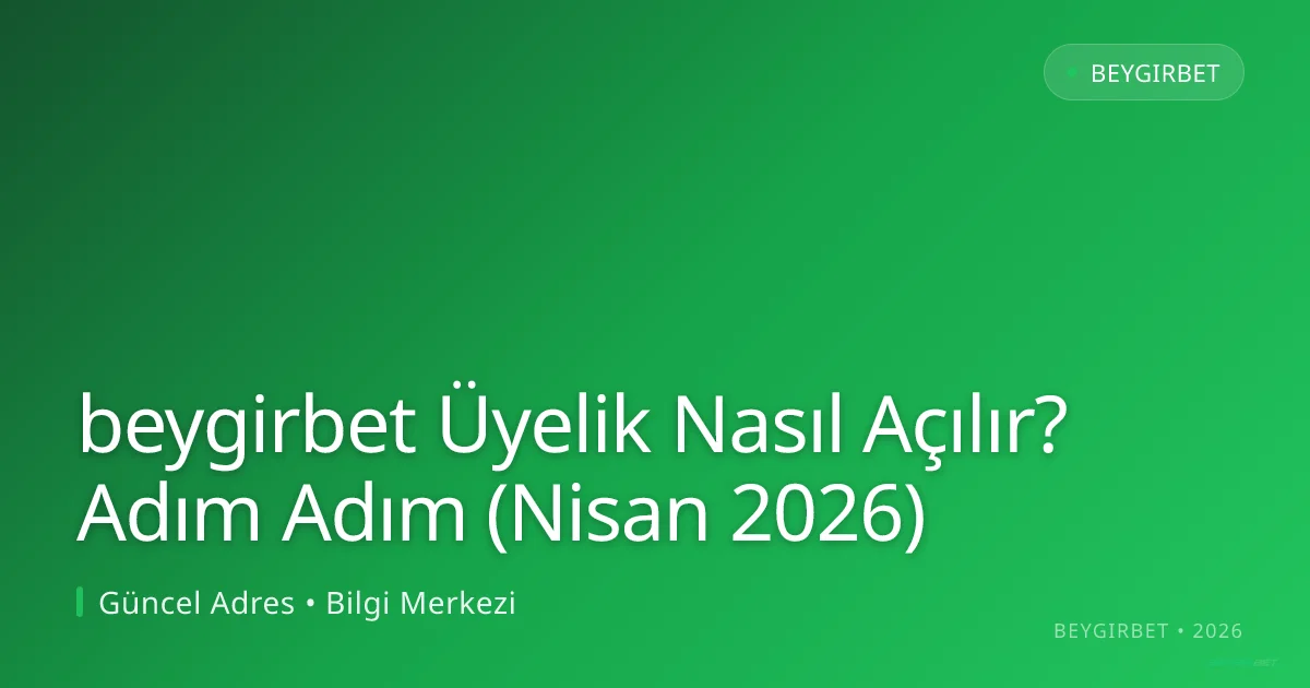 beygirbet Üyelik Nasıl Açılır? Adım Adım (Nisan 2026) - beygirbet rehber görseli
