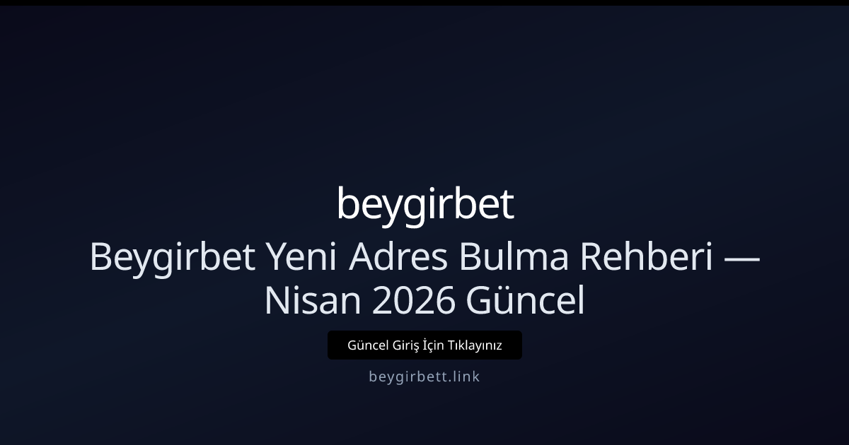 Beygirbett — Yeni Giriş Adresi Nasıl Bulunur? (Nisan 2026 Güncel) Beygirbett — Yeni Giriş Adresi Nasıl Bulunur? (Nisan 2026 Güncel) - beygirbet rehber görseli