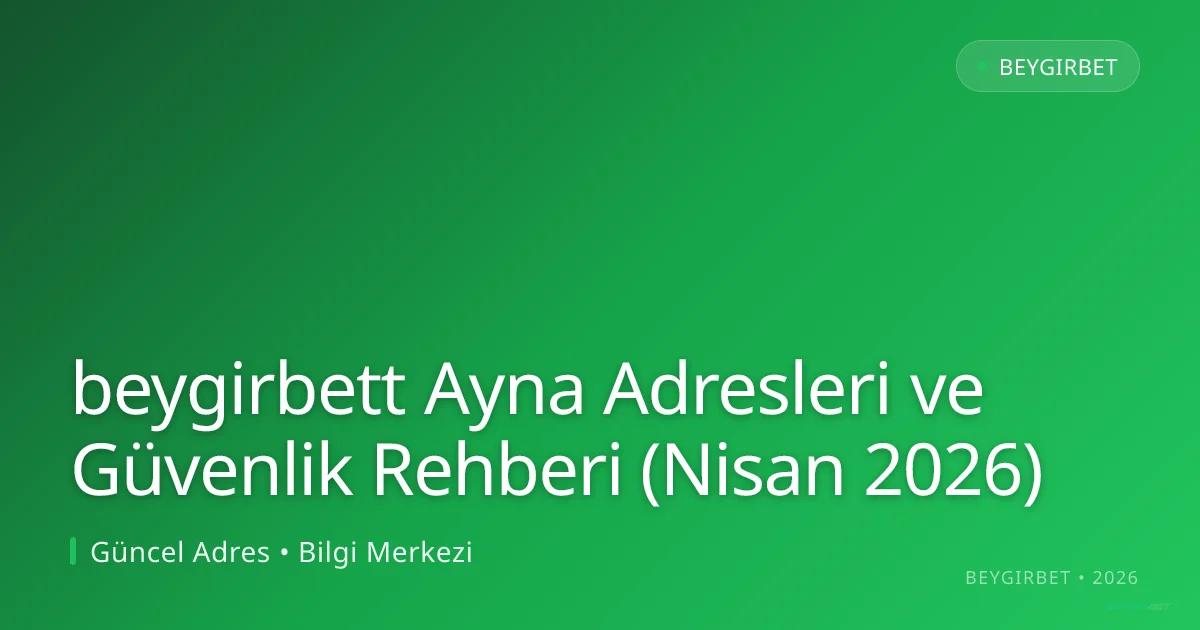 beygirbett Ayna Adresleri ve Güvenlik Rehberi (Nisan 2026) - beygirbet rehber görseli