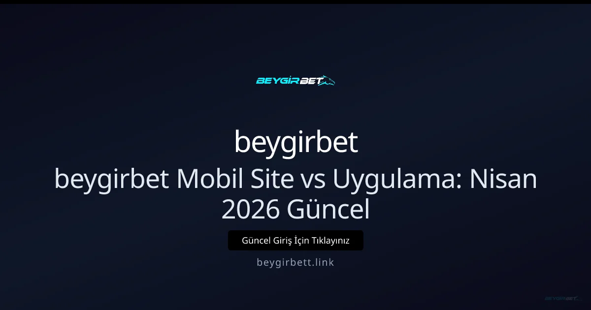 beygirbett: Mobil Site ve Uygulama Karşılaştırması - beygirbet rehber görseli