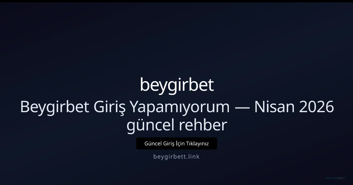 Nisan 2026: beygirbet ile Güvenli ve Hızlı Giriş İpuçları - beygirbet rehber görseli
