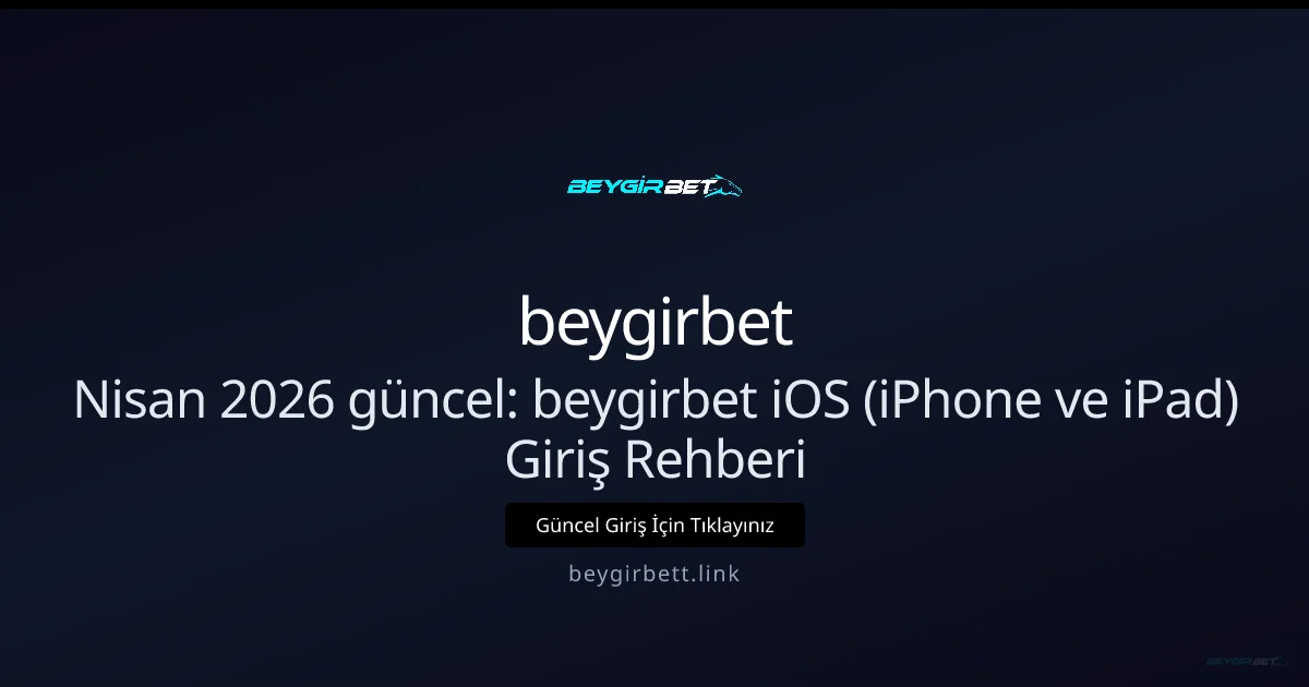 Nisan 2026: beygirbet iOS (iPhone & iPad) Hızlı Giriş Kılavuzu - beygirbet rehber görseli
