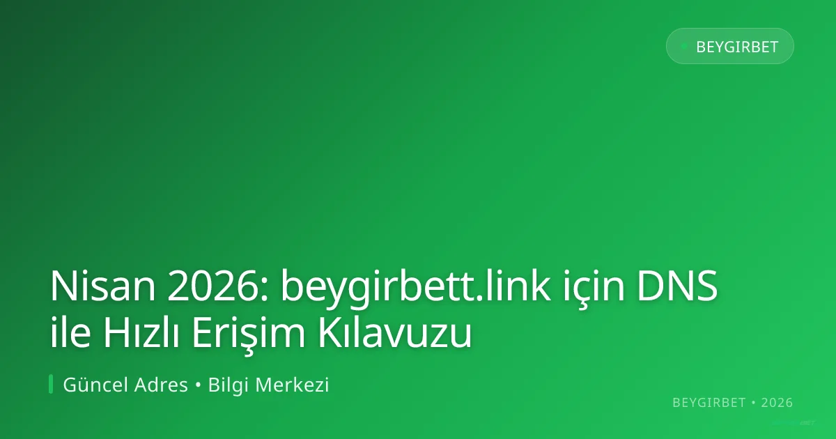 Nisan 2026: beygirbett.link için DNS ile Hızlı Erişim Kılavuzu - beygirbet rehber görseli