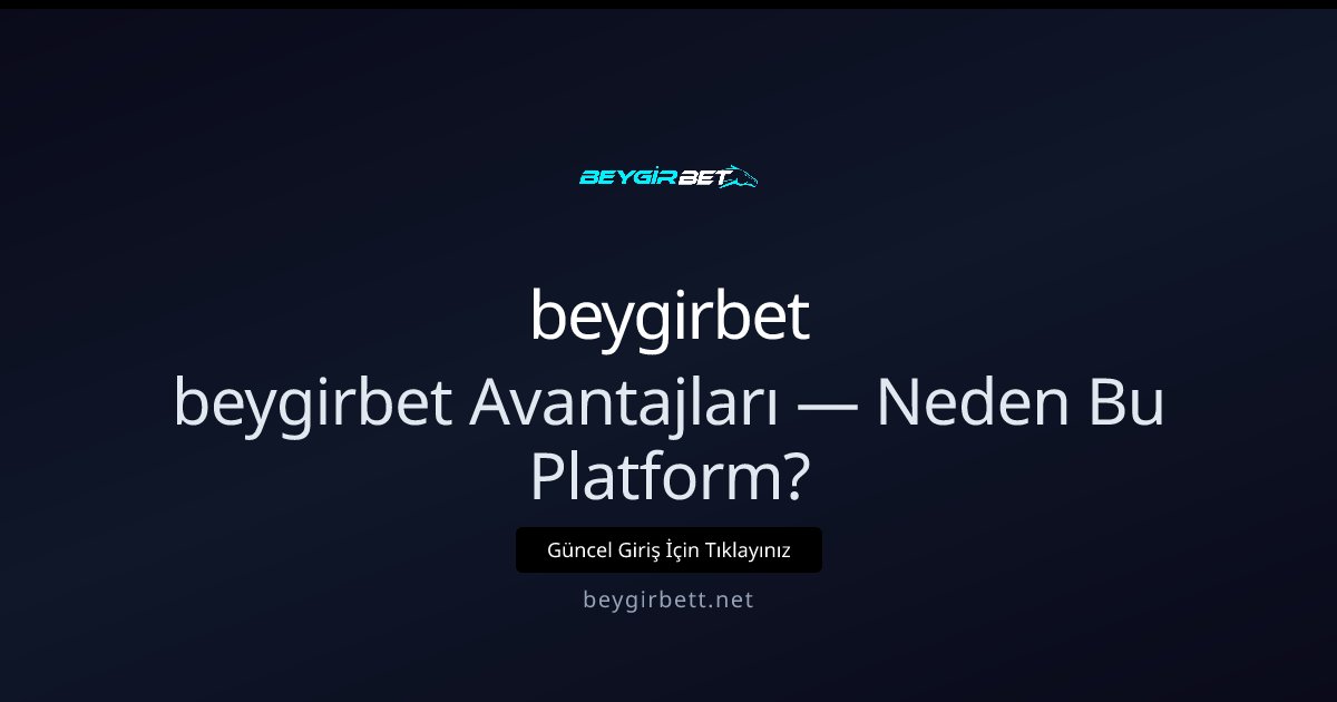 beygirbet beygirbet Avantajları — Neden Bu Platform?