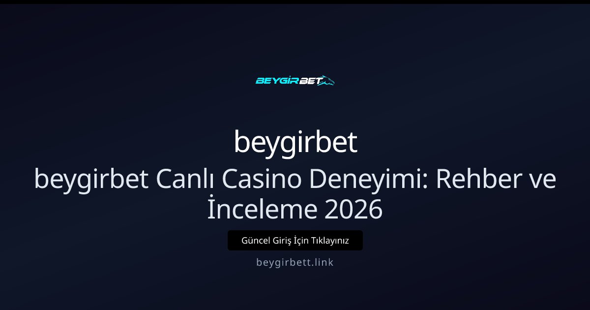 beygirbet beygirbet Canlı Casino Deneyimi: Rehber ve İnceleme 2026