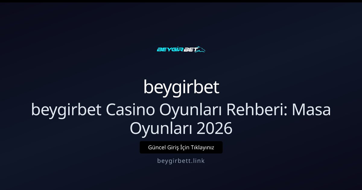beygirbet beygirbet Casino Oyunları Rehberi: Masa Oyunları 2026