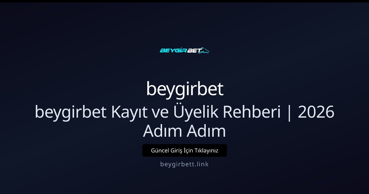 beygirbet beygirbet Kayıt ve Üyelik Rehberi | 2026 Adım Adım
