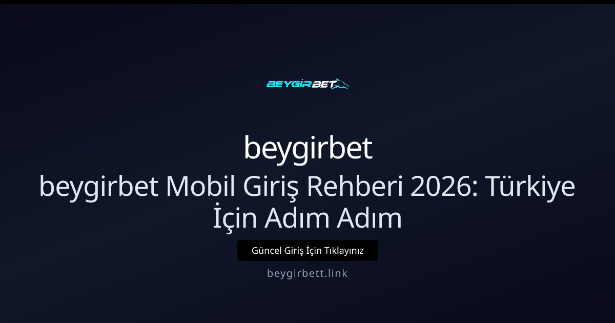 beygirbet beygirbet Mobil Giriş Rehberi 2026: Türkiye İçin Adım Adım