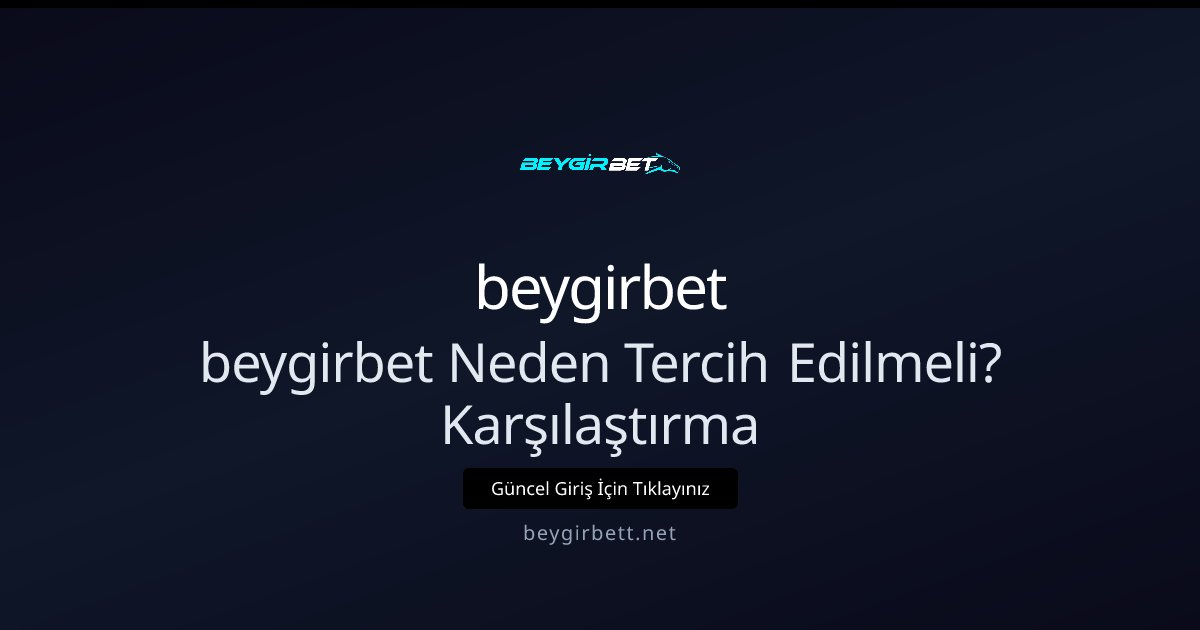 beygirbet beygirbet Neden Tercih Edilmeli? Karşılaştırma