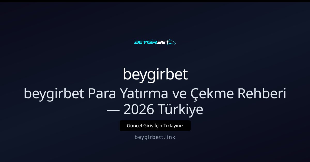 beygirbet beygirbet Para Yatırma ve Çekme Rehberi — 2026 Türkiye