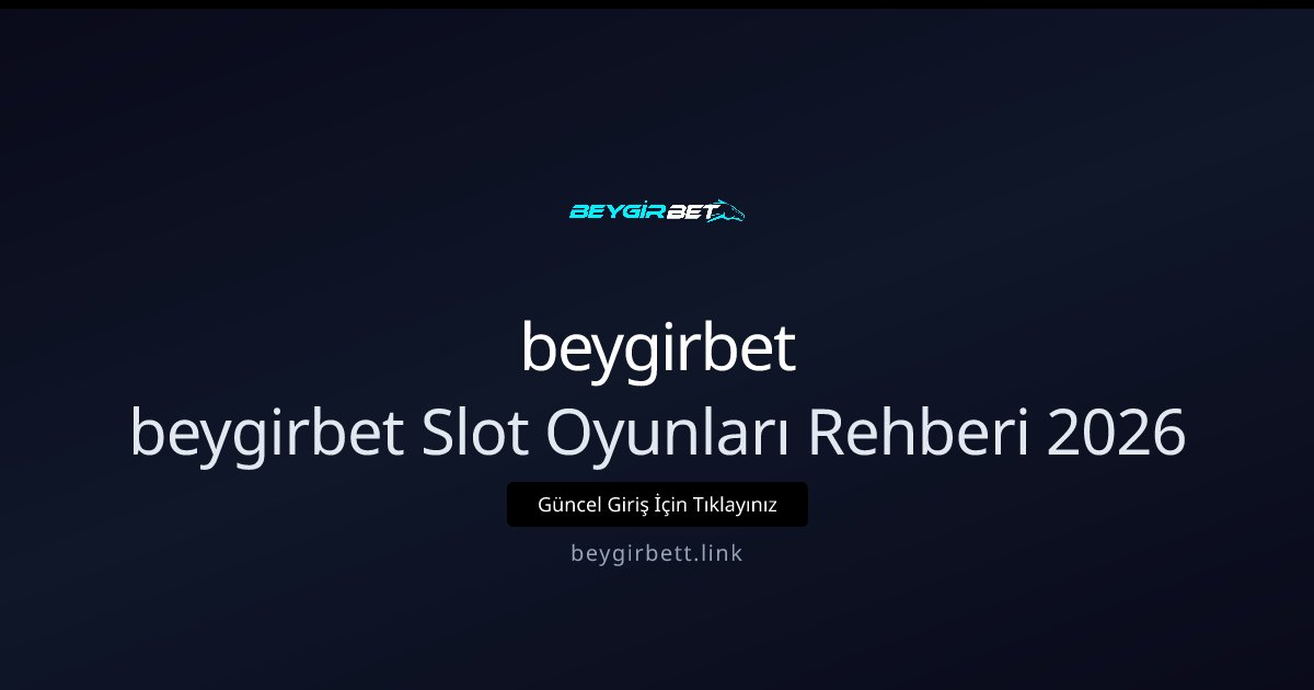 beygirbet beygirbet Slot Oyunları Rehberi 2026